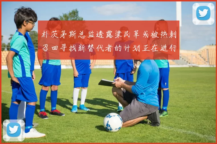朴茨茅斯总监透露梁民革或被热刺召回寻找新替代者的计划正在进行中