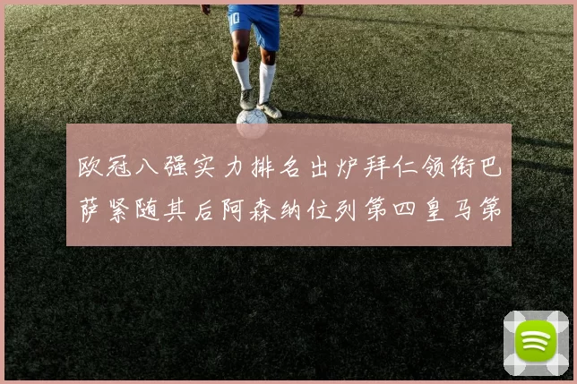 欧冠八强实力排名出炉拜仁领衔巴萨紧随其后阿森纳位列第四皇马第五
